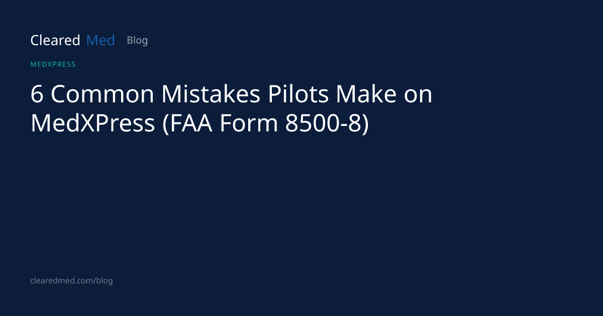 5 Common Mistakes Pilots Make on MedXPress Form 8500-8 — ClearedMed ...